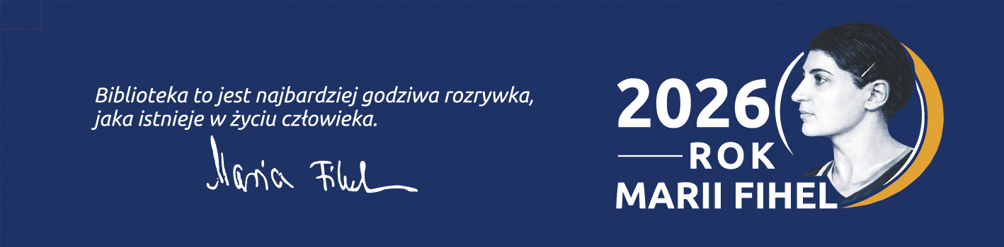 Napis: "Biblioteka to jest najbardziej godziwa rozrywka, jaka istnieje w życiu człowieka" Maria Fihel, 2026 Rok Marii Fihel